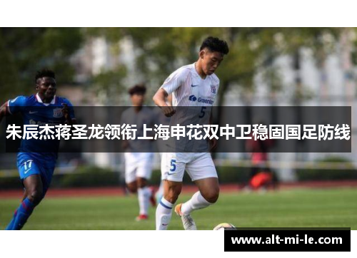 朱辰杰蒋圣龙领衔上海申花双中卫稳固国足防线